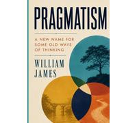 PRAGMATISM: A NEW NAME FOR SOME OLD WAYS OF THINKING