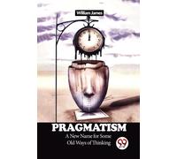 Pragmatism a New Name for Some Old Ways of Thinking