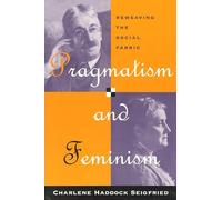 Pragmatism and Feminism: Reweaving the Social Fabric