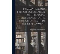 Pragmatism and French Voluntarism With Especial Reference to the Notion of Truth in the Development