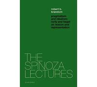Pragmatism and Idealism: Rorty and Hegel on Representation and Reality (The Spinoza Lectures)