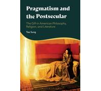 Pragmatism and the Postsecular : The Gift in American Philosophy, Religion, and Literature
