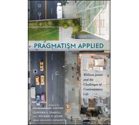 Pragmatism Applied : William James and the Challenges of Contemporary Life