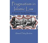 Pragmatism in Islamic Law: A Social and Intellectual History (Middle East Studies Beyond Dominant Paradigms)