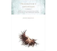 Pragmatism's Advantage: American and European Philosophy at the End of the Twentieth Century