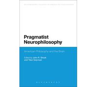 Pragmatist Neurophilosophy: American Philosophy and the Brain (Bloomsbury Studies in American Philosophy)
