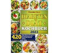 Pragmatіsch Dіabеtеs Dіät Kochbuch: 420 Tagen Diabetes Diät Kochbuch Wertvolle Ressourcen für ein gesundes Leben mit Diabetes
