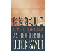 Prague, Capital of the Twentieth Century. A Surrealist History.