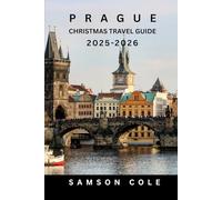 PRAGUE CHRISTMAS TRAVEL GUIDE 2025-2026: Experience the magic of Prague during Christmas as you explore its festive markets, historic charm, and ... adventures. (The Essential Travel Companion)