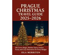 Prague Christmas Travel Guide 2025-2026: Old Town Magic, Market Dates, Festive Food, and Cozy Itineraries for Every Budget