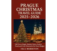 Prague Christmas Travel Guide 2025-2026: Old Town Magic, Market Dates, Festive Food, and Cozy Itineraries for Every Budget