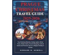 Prague Christmas Travel Guide 2025-2026: Top Christmas Markets, Holiday Lights, Winter Tours, Hidden Gems, Food & Shopping, Cultural Events and Practical Tips for a Magical Holiday in Europe