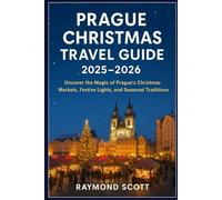 Prague Christmas Travel Guide 2025 - 2026: Uncover the Magic of Prague’s Christmas Markets, Festive Lights, and Seasonal Traditions (Hidden Journeys: Exploring the World's Best-Kept Travel Secrets)