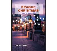 Prague Christmas Travel Guide 2025: Explore Festive Markets, Czech Traditions, Winter Lights, Food, Music, and Culture