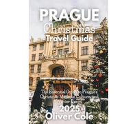 Prague Christmas Travel Guide 2025: Markets, Food, Traditions, Day Trips, and Winter Escapes in the City of a Hundred Spires