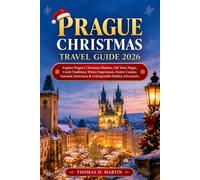 PRAGUE CHRISTMAS TRAVEL GUIDE 2026: Explore Prague’s Christmas Markets, Old Town Magic, Czech Traditions, Winter Experiences, Festive Cuisine, Seasonal Attractions & Unforgettable Holiday Adventures