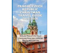 Prague Czech Republic Christmas Travel Guide 2025-2026: Explore Prague’s Old Town Christmas Magic and Stunning Winter Architecture (2025-2026 Christmas and Winter Travel guide and Vacation Locations)
