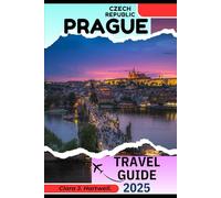 PRAGUE, CZECH REPUBLIC TRAVEL GUIDE 2025 (The Explorer's Library: Adventures Across Continents)