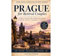 Prague for Retired Couples: The All-in-One Prague Travel Companion with Easy Itineraries, Practical Planning Pages, Checklists, Rest Days, Local Experiences, and a Write-In Travel Journal