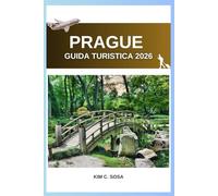 Prague Guida turistica 2026: Scopri il meglio della capitale ceca: consigli, mappe ed esperienze indimenticabili per chi la visita per la prima volta e per i viaggiatori esperti