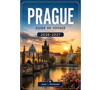 PRAGUE GUIDE DE VOYAGE 2026-2027: Ruelles pavées, flèches gothiques, horloges astronomiques et brasseries tchèques.