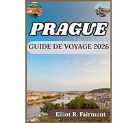 PRAGUE GUIDE DE VOYAGE 2026: Perspective historique, connaissance locale et planification intelligente pour profiter pleinement de son séjour à Prague ... Exploradores Globales de Elliot R. Fairmont)