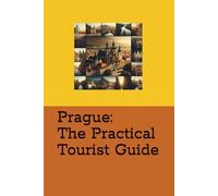 Prague: The Practical Tourist Guide (The Essential European Guidebook)
