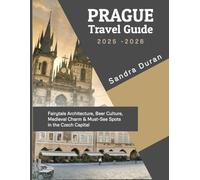 PRAGUE TRAVEL GUIDE 2025-2026( FULL-COLOR): Fairytale Architecture, Beer Culture, Medieval Charm & Must See Spots in the Czech Capital