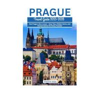 PRAGUE TRAVEL GUIDE 2025-2026: See Prague Like a Local - Easy Tips, Hidden Gems, and Honest Advice for Every Traveler