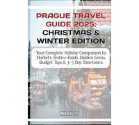 PRAGUE TRAVEL GUIDE 2025: CHRISTMAS & WINTER EDITION: Your Complete Holiday Companion to Market, Festive Food, Hidden Gems, Budget Tips & 3-5 Day Itineraries