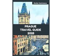 PRAGUE TRAVEL GUIDE 2025: Discover The Best Things to Do, See, Eat and Experience in the Heart of Europe