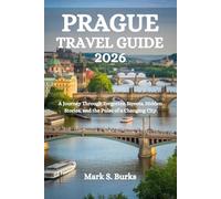 PRAGUE TRAVEL GUIDE 2026: A Journey Through Forgotten Streets, Hidden Stories, and the Pulse of a Changing City