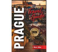 Prague Travel Guide 2026: Plan Your Adventure Through Old Town, Charles Bridge, Prague Castle, Historic Neighborhoods, Scenic River Cruises, Local Tips, Maps & Easy Itineraries
