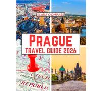 Prague Travel Guide 2026: Time to Visit, Must-See Places, Top Accommodations, Rules and Regulations to Follow, and the Best Restaurants Across the Country (Elara Compass Travel Guide 2026 Collection)