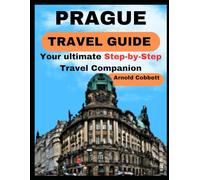 PRAGUE TRAVEL GUIDE: Step-by-Step Travel Companion: From Journey Planning to City Exploration - Visa, Transportation, Accommodation, Dining, History, Art, Culture, Landmarks, Events, & More