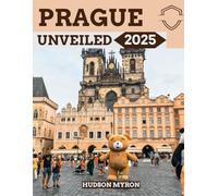 Prague Unveiled 2025: The Ultimate Travel Guide (Hudson Myron's travel Guides)