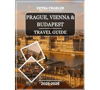 Prague, Vienna and Budapest Travel Guide 2025-2026: Explore Grand Palaces, Castle Quarters, Historic Squares, Local Markets, Imperial Cafés, Scenic ... Across Central Europe’s Timeless Capit...
