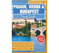 Prague, Vienna and Budapest Travel Guide: Your Ultimate Adventure Planner to Explore Central Europe. Navigate Palaces & Castles, Scenic Villas, Art & ... Tips, (ULTIMATE ADVENTURE TRAVEL GUIDE)