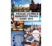 PRAGUE, VIENNA & BUDAPEST TRAVEL GUIDE 2025: Waltz Through History, Architecture & Cuisine.