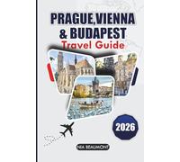 Prague, Vienna & Budapest Travel Guide 2026: A Practical Guide to Central Europe with Must-See Sights, Local Experiences, and Flexible Itineraries