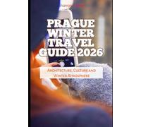 Prague Winter Travel Guide 2026: Architecture, Culture and Winter Atmosphere (2026 Travel, Vacation and Tour Guides)