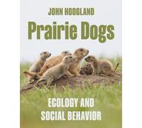 Prairie Dogs : Ecology and Social Behavior