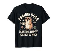 Prairie Dogs Make Me Happy, You Not So Much T-Shirt Praire T-Shirt