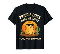 PRAIRIE DOGS Make Me Happy, You Not So Much T-Shirt Praire T-Shirt