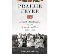 Prairie Fever - British Aristocrats in the American West 1830-1890