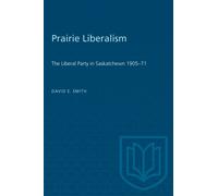 Prairie Liberalism : The Liberal Party in Saskatchewn 1905-71