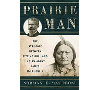 Prairie Man: The Struggle between Sitting Bull and Indian Agent James McLaughlin