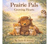 Prairie Pals: Growing Hearts: Gentle Lessons in Feelings, Courage, and Kindness (Prairie Pals: Big Feelings Series)