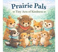 Prairie Pals: Tiny Acts of Kindness: Simple Lessons in Kindness, Friendship, and Big Feelings (Prairie Pals: Big Feelings Series)