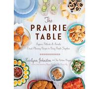 Prairie Table, The: Suppers, Potlucks & Socials: Crowd-Pleasing Recipes to Bring People Together